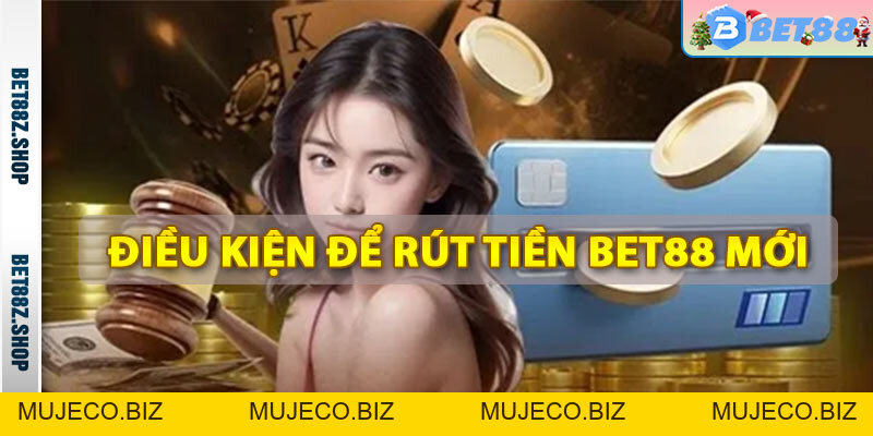 Rút Tiền Bet88 - Điều Kiện Rút Tiền Nhà Cái Bet88.Com - MUJECO.BIZ