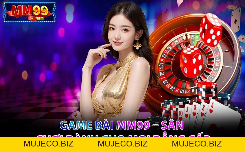Game Bài MM99 – Sảnh Cược Đẳng Cấp, Thưởng Khủng Không Giới Hạn! - MUJECO.BIZ